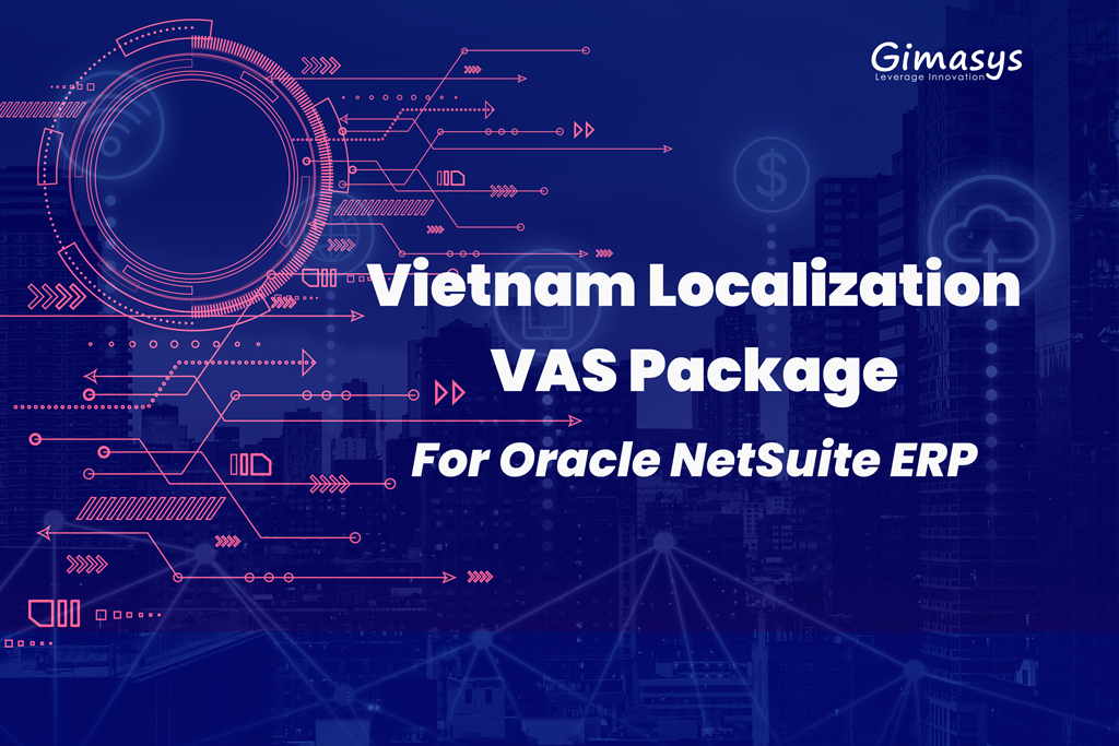 Gimasys mở rộng NetSuite ERP bằng gói giải pháp Bản địa hóa VAS, hướng đến sản phẩm ERP quốc tế cho người Việt